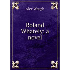 

Книга Roland Whately; a novel