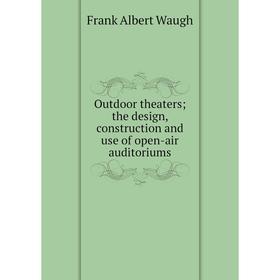 

Книга Outdoor theaters; the design, construction and use of open-air auditoriums