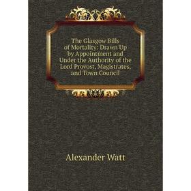 

Книга The Glasgow Bills of Mortality: Drawn Up by Appointment and Under the Authority of the Lord Provost, Magistrates, and Town Council