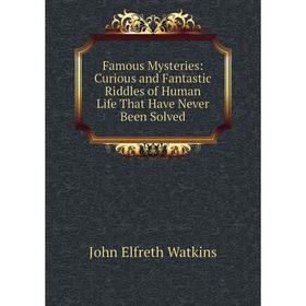 

Книга Famous Mysteries: Curious and Fantastic Riddles of Human Life That Have Never Been Solved