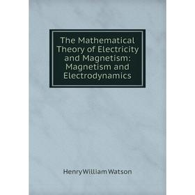 

Книга The Mathematical Theory of Electricity and Magnetism: Magnetism and Electrodynamics