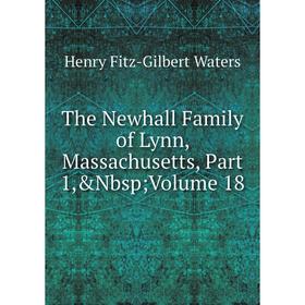 

Книга The Newhall Family of Lynn, Massachusetts, Part 1,&Nbsp; Volume 18