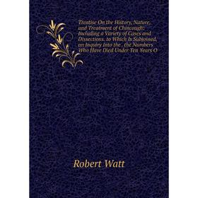 

Книга Treatise On the History, Nature, and Treatment of Chincough: Including a Variety of Cases and Dissections. to Which Is Subjoined, an Inquiry Int