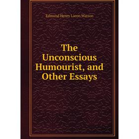 

Книга The Unconscious Humourist, and Other Essays