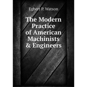 

Книга The Modern Practice of American Machinists & Engineers