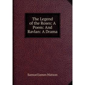 

Книга The Legend of the Roses: A Poem: And Ravlan: A Drama