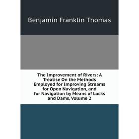 

Книга The Improvement of Rivers: A Treatise On the Methods Employed for Improving Streams for Open Navigation, and for Navigation by Means of Locks an