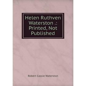 

Книга Helen Ruthven Waterston.: Printed, Not Published