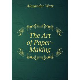 

Книга The Art of Paper-Making
