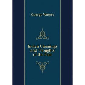 

Книга Indian Gleanings and Thoughts of the Past