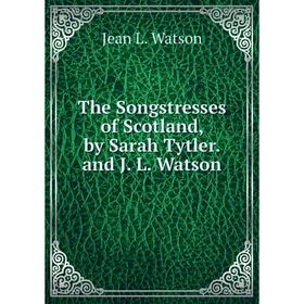 

Книга The Songstresses of Scotland, by Sarah Tytler. and J. L. Watson