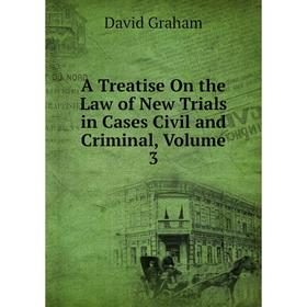 

Книга A Treatise On the Law of New Trials in Cases Civil and Criminal, Volume 3
