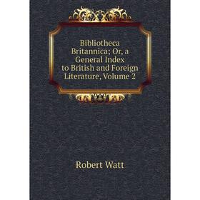 

Книга Bibliotheca Britannica; Or, a General Index to British and Foreign Literature, Volume 2