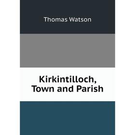 

Книга Kirkintilloch, Town and Parish