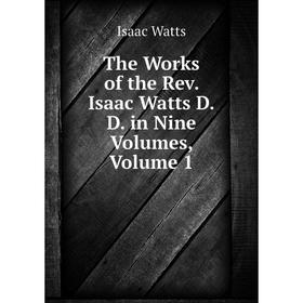 

Книга The Works of the Rev. Isaac Watts D.D. in Nine Volumes, Volume 1