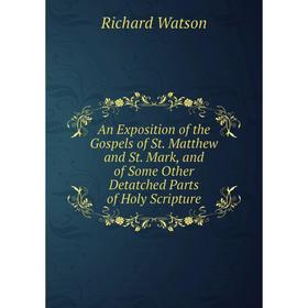 

Книга An Exposition of the Gospels of St. Matthew and St. Mark, and of Some Other Detatched Parts of Holy Scripture