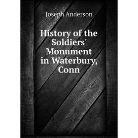

Книга History of the Soldiers' Monument in Waterbury, Conn