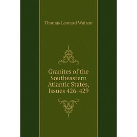 

Книга Granites of the Southeastern Atlantic States, Issues 426-429