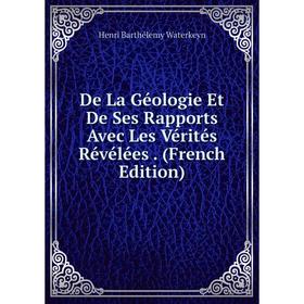 

Книга De La Géologie Et De Ses Rapports Avec Les Vérités Révélées. (French Edition)