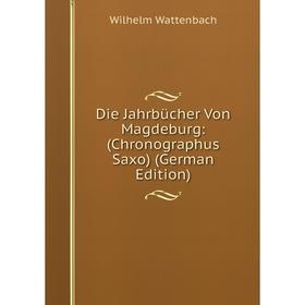 

Книга Die Jahrbücher Von Magdeburg: (Chronographus Saxo) (German Edition)