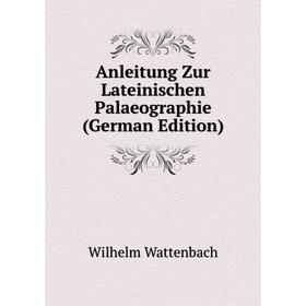 

Книга Anleitung Zur Lateinischen Palaeographie (German Edition)