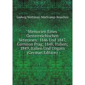 

Книга Memorien Eines Oesterreichischen Veteranen: 1846 Und 1847, Garnison Prag; 1848, Italien; 1849, Italien Und Ungarn