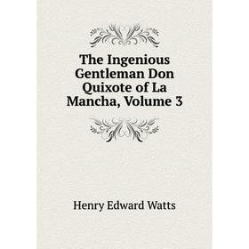 

Книга The Ingenious Gentleman Don Quixote of La Mancha, Volume 3