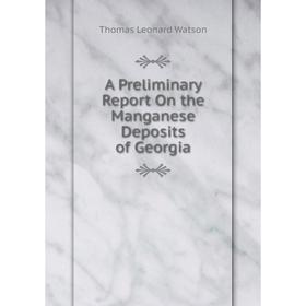 

Книга A Preliminary Report On the Manganese Deposits of Georgia