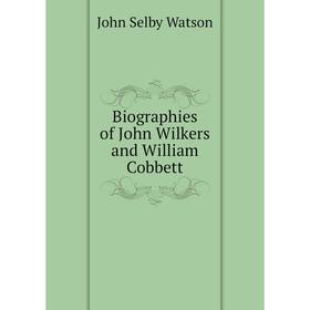 

Книга Biographies of John Wilkers and William Cobbett