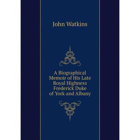 

Книга A Biographical Memoir of His Late Royal Highness Frederick Duke of York and Albany