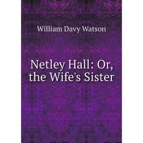 

Книга Netley Hall: or the Wife's Sister
