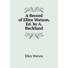

Книга A Record of Ellen Watson, Ed. by A. Buckland