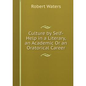 

Книга Culture by Self-Help in a Literary, an Academic Or an Oratorical Career