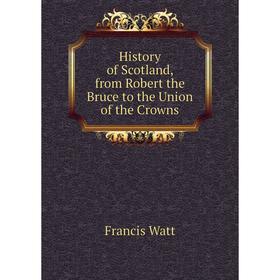 

Книга History of Scotland, from Robert the Bruce to the Union of the Crowns