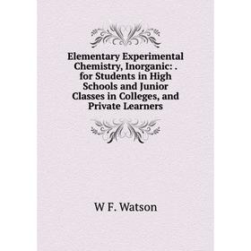 

Книга Elementary Experimental Chemistry, Inorganic:. for Students in High Schools and Junior Classes in Colleges, and Private Learners
