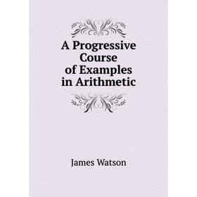 

Книга A Progressive Course of Examples in Arithmetic
