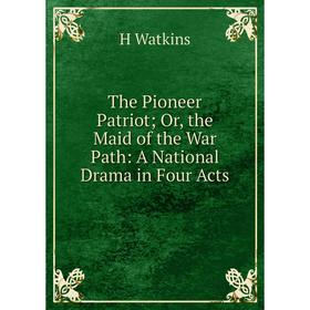 

Книга The Pioneer Patriot; Or, the Maid of the War Path: A National Drama in Four Acts