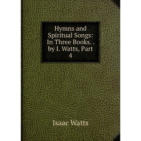 

Книга Hymns and Spiritual Songs: In Three Books.. by I. Watts, Part 4