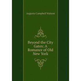 

Книга Beyond the City Gates: A Romance of Old New York