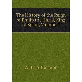 

Книга The History of the Reign of Philip the Third, King of Spain, Volume 2