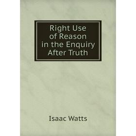 

Книга Right Use of Reason in the Enquiry After Truth