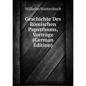 

Книга Geschichte Des Römischen Papstthums, Vorträge (German Edition)