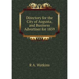 

Книга Directory for the City of Augusta, and Business Advertiser for 1859