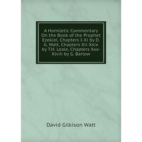 

Книга A Homiletic Commentary On the Book of the Prophet Ezekiel. Chapters I-Xi by D.G. Watt, Chapters Xii-Xxix by T.H. Leale, Chapters Xxx-Xlviii by G