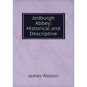 

Книга Jedburgh Abbey: Historical and Descriptive