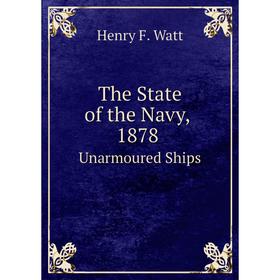 

Книга The State of the Navy, 1878Unarmoured Ships