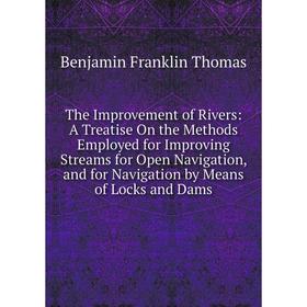 

Книга The Improvement of Rivers: A Treatise On the Methods Employed for Improving Streams for Open Navigation, and for Navigation by Means of Locks an