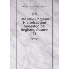 

Книга The New England Historical and Genealogical Register, Volume 58