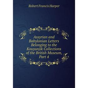

Книга Assyrian and Babylonian Letters Belonging to the Kouyunjik Collections of the British Museum, Part 4