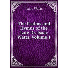 

Книга The Psalms and Hymns of the Late Dr. Isaac Watts, Volume 1